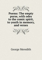 Poems: The empty purse, with odes to the comic spirit, to youth in memory, and verses