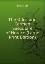 The Odes and Carmen Saeculare of Horace (Large Print Edition)
