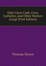 Odes Upon Cash, Corn, Catholics, and Other Matters (Large Print Edition)