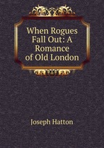 When Rogues Fall Out: A Romance of Old London