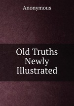 Old Truths Newly Illustrated