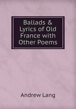 Ballads & Lyrics of Old France with Other Poems
