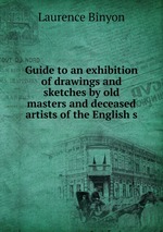 Guide to an exhibition of drawings and sketches by old masters and deceased artists of the English s