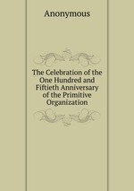 The Celebration of the One Hundred and Fiftieth Anniversary of the Primitive Organization