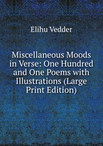 Miscellaneous Moods in Verse: One Hundred and One Poems with Illustrations (Large Print Edition)