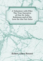 A Volunteer with Pike: The True Narrative of One Dr. John Robinson and of His Love for the Fair Seo