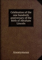 Celebration of the one hundreth anniversary of the birth of Abraham Lincoln