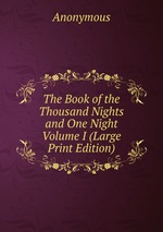 The Book of the Thousand Nights and One Night Volume I (Large Print Edition)