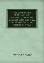 The love letters of Abelard and Heloise: tr. from the original Latin and now reprinted from the edition of 1722