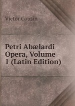 Petri Ablardi Opera, Volume 1 (Latin Edition)