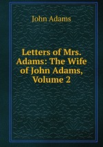 Letters of Mrs. Adams: The Wife of John Adams, Volume 2