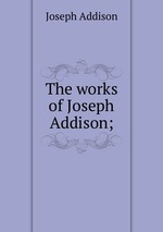The works of Joseph Addison;