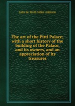 The art of the Pitti Palace; with a short history of the building of the Palace, and its owners, and an appreciation of its treasures