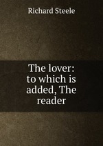 The lover: to which is added, The reader