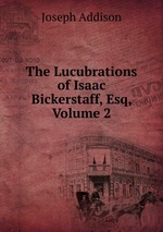 The Lucubrations of Isaac Bickerstaff, Esq, Volume 2