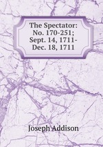 The Spectator: No. 170-251; Sept. 14, 1711-Dec. 18, 1711
