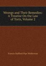 Wrongs and Their Remedies: A Treatise On the Law of Torts, Volume 2