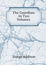 The Guardian: In Two Volumes
