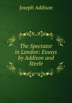 The Spectator in London: Essays by Addison and Steele