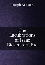 The Lucubrations of Isaac Bickerstaff, Esq