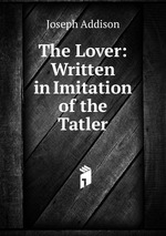 The Lover: Written in Imitation of the Tatler