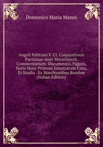 Angeli Politiani V. Cl. Conjurationis Pactianae Anni Mcccclxxviii. Commentarium: Documentis, Figuris, Notis Nunc Primum Inlustratum Cura, Et Studio . Ex Marchionibus Bumbae (Italian Edition)