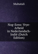 Nog-Eens: Vrye-Arbeid in Nederlandsch-Indi (Dutch Edition)