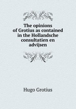 The opinions of Grotius as contained in the Hollandsche consultatien en advijsen