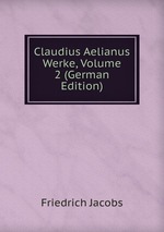 Claudius Aelianus Werke, Volume 2 (German Edition)