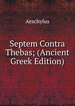 Septem Contra Thebas; (Ancient Greek Edition)