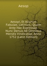 Aesopi, Et Aliorum Fabulae, Latinius,: Quam Ante Hac Expressae. Nunc Denuo Ab Omnibus Mendis Vindicatae. Anno 1752 (Latin Edition)