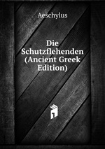 Die Schutzflehenden (Ancient Greek Edition)