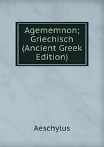 Agememnon; Griechisch (Ancient Greek Edition)