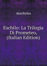 Eschilo: La Trilogia Di Prometeo,  (Italian Edition)