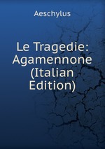 Le Tragedie: Agamennone (Italian Edition)