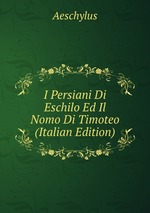 I Persiani Di Eschilo Ed Il Nomo Di Timoteo (Italian Edition)