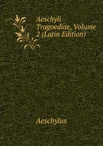 Aeschyli Tragoediae, Volume 2 (Latin Edition)