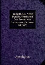 Prometheus, Nebst Den Bruchstcken Des Promtheus Lyomenos (German Edition)