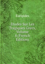 tudes Sur Les Tragiques Grecs, Volume 4 (French Edition)
