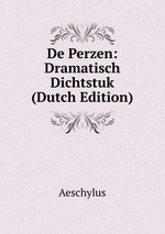 De Perzen: Dramatisch Dichtstuk (Dutch Edition)