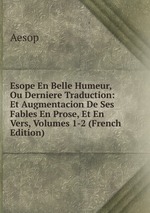 Esope En Belle Humeur, Ou Derniere Traduction: Et Augmentacion De Ses Fables En Prose, Et En Vers, Volumes 1-2 (French Edition)