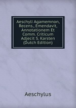 Aeschyli Agamemnon, Recens., Emendavit, Annotationem Et Comm. Criticum Adjecit S. Karsten (Dutch Edition)