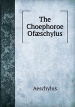 The Choephoroe Ofschylus