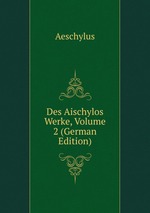 Des Aischylos Werke, Volume 2 (German Edition)