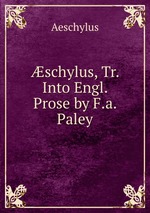 schylus, Tr. Into Engl. Prose by F.a. Paley