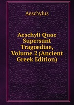 Aeschyli Quae Supersunt Tragoediae, Volume 2 (Ancient Greek Edition)