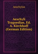 Aeschyli Tragoediae, Ed. A. Kirchhoff (German Edition)