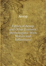 Fables of Aesop and Other Eminent Mythologists: With Morals and Reflections