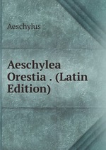 Aeschylea Orestia . (Latin Edition)