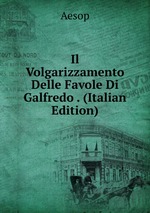 Il Volgarizzamento Delle Favole Di Galfredo . (Italian Edition)